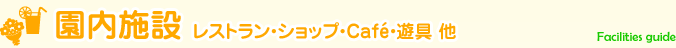 園内施設　レストラン・ショップ・Cafe・遊具 他