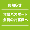 ＜追加のお知らせ＞年間パスポート会員の皆様へ